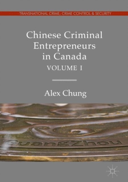 Alex Chung - Chinese Criminal Entrepreneurs in Canada, Volume I, E-bok