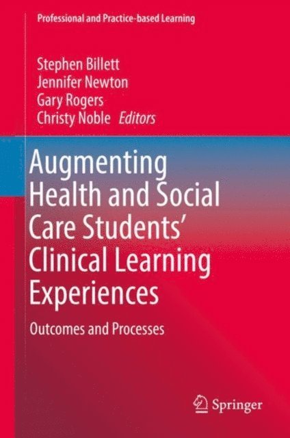 Christy Noble, Gary Rogers, Jennifer Newton, Stephen Billett - Augmenting Health and Social Care Students' Clinical Learning Experiences, E-bok