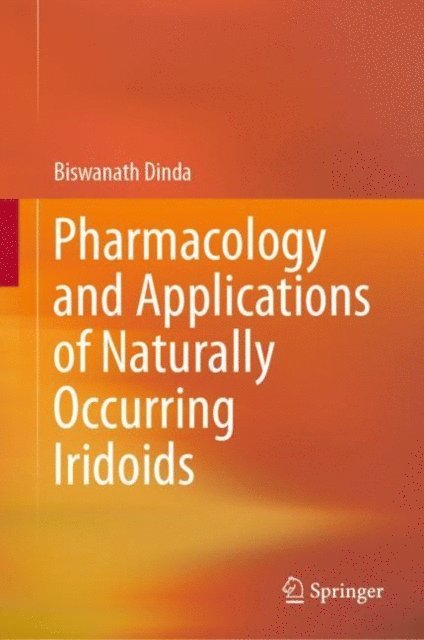 Biswanath Dinda - Pharmacology and Applications of Naturally Occurring Iridoids, E-bok