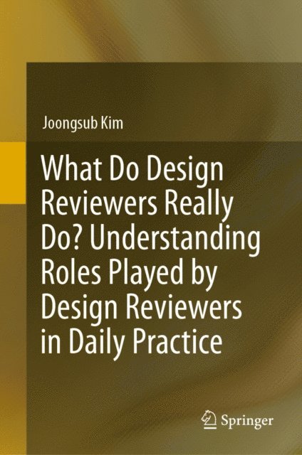 Joongsub Kim - What Do Design Reviewers Really Do? Understanding Roles Played by Design Reviewers in Daily Practice, E-bok
