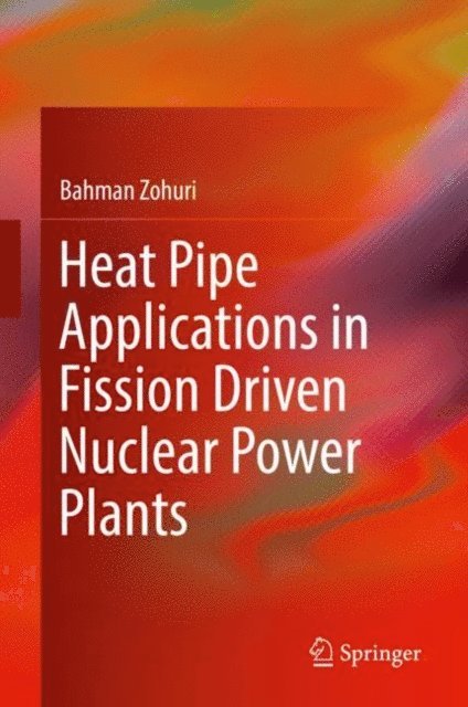 Bahman Zohuri - Heat Pipe Applications in Fission Driven Nuclear Power Plants, E-bok