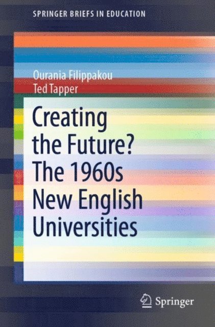 Ted Tapper, Ourania Filippakou - Creating the Future? The 1960s New English Universities, E-bok