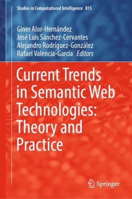 Rafael Valencia-Garcia, Alejandro Rodriguez-Gonzalez, Jose Luis Sanchez-Cervantes, Giner Alor-Hernandez - Current Trends in Semantic Web Technologies: Theory and Practice, E-bok