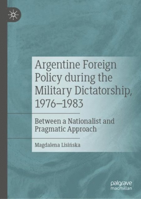 Magdalena Lisinska - Argentine Foreign Policy during the Military Dictatorship, 1976-1983, E-bok