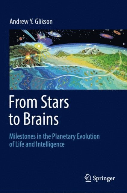 Andrew Y. Glikson - From Stars to Brains: Milestones in the Planetary Evolution of Life and Intelligence, E-bok