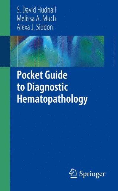 Alexa J. Siddon, Melissa A. Much, S. David Hudnall - Pocket Guide to Diagnostic Hematopathology, E-bok