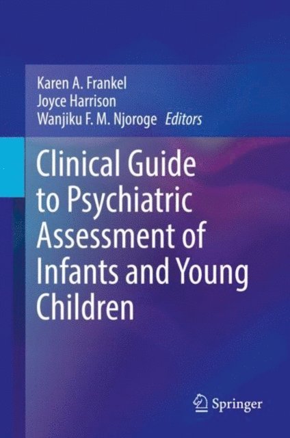 Wanjiku F.M. Njoroge, Joyce Harrison, Karen A. Frankel - Clinical Guide to Psychiatric Assessment of Infants and Young Children, E-bok