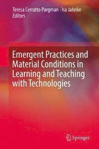 Emergent Practices and Material Conditions in Learning and Teaching with Technologies