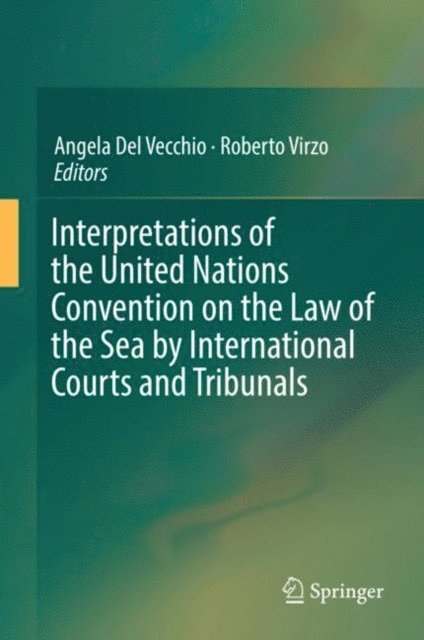 Roberto Virzo, Angela Del Vecchio - Interpretations of the United Nations Convention on the Law of the Sea by International Courts and Tribunals, E-bok