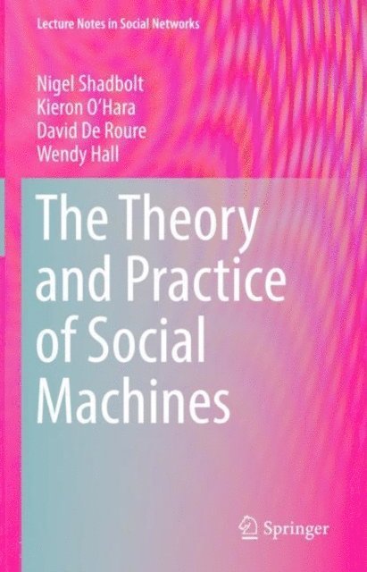 Wendy Hall, David De Roure, Kieron O'Hara, Nigel Shadbolt - Theory and Practice of Social Machines, E-bok