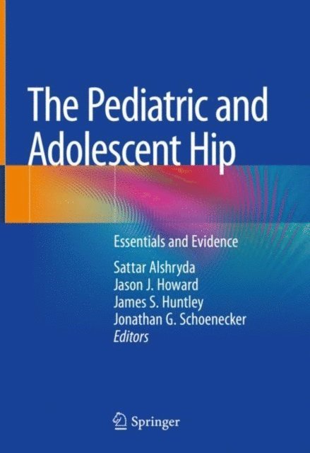 Jonathan G. Schoenecker, James S. Huntley, Jason J. Howard, Sattar Alshryda - Pediatric and Adolescent Hip, E-bok