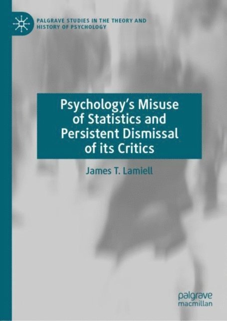 James T. Lamiell - Psychology's Misuse of Statistics and Persistent Dismissal of its Critics, E-bok