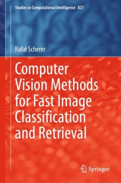 Rafal Scherer - Computer Vision Methods for Fast Image Classification and Retrieval, E-bok