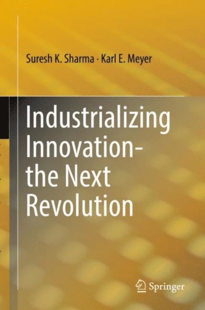 Karl E. Meyer, Suresh K. Sharma - Industrializing Innovation-the Next Revolution, E-bok