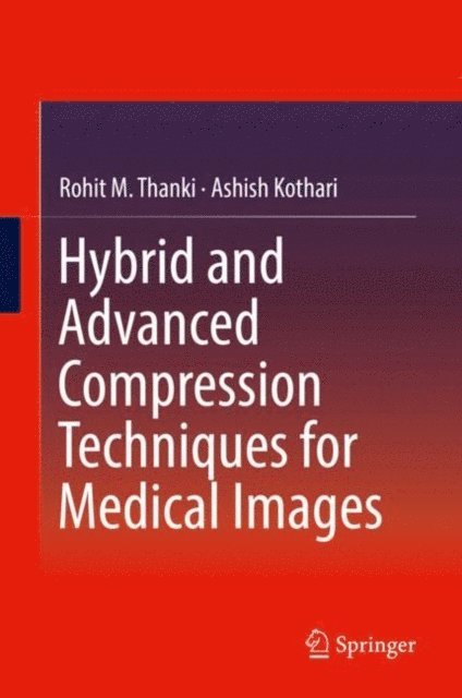 Ashish Kothari, Rohit M. Thanki - Hybrid and Advanced Compression Techniques for Medical Images, E-bok