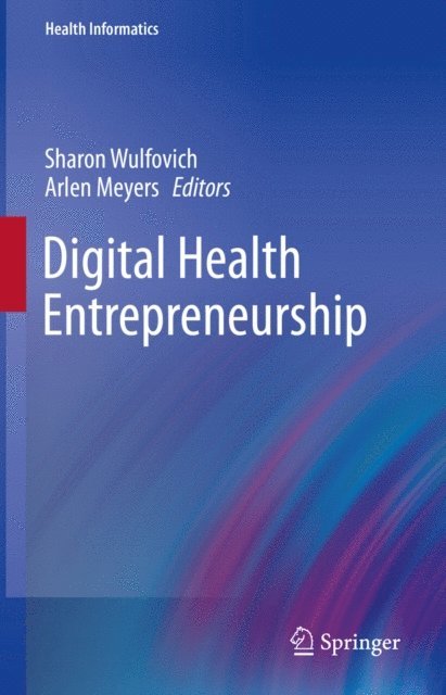 Arlen Meyers, Sharon Wulfovich - Digital Health Entrepreneurship, E-bok