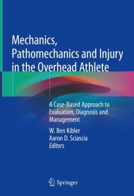Aaron D. Sciascia, W. Ben Kibler - Mechanics, Pathomechanics and Injury in the Overhead Athlete, E-bok