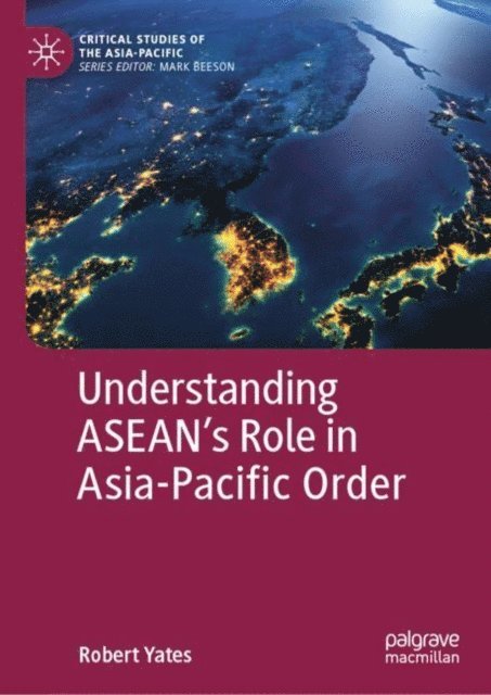 Robert Yates - Understanding ASEAN's Role in Asia-Pacific Order, E-bok