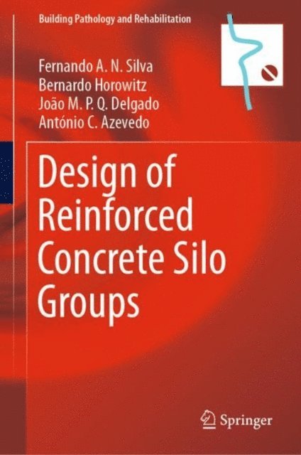 Antonio C. Azevedo, Joao M.P.Q. Delgado, Bernardo Horowitz, Fernando A.N. Silva - Design of Reinforced Concrete Silo Groups, E-bok
