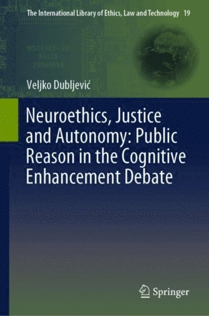 Veljko Dubljevic - Neuroethics, Justice and Autonomy: Public Reason in the Cognitive Enhancement Debate, E-bok