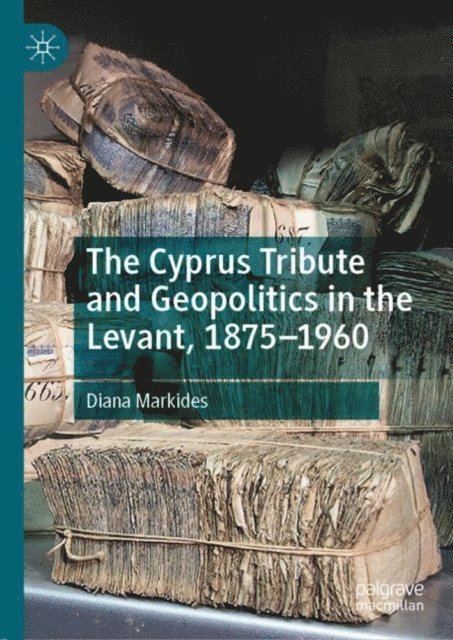 Diana Markides - Cyprus Tribute and Geopolitics in the Levant, 1875-1960, E-bok