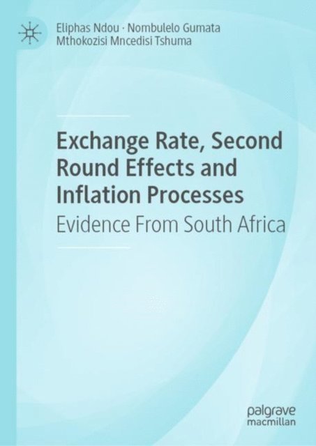 Mthokozisi Mncedisi Tshuma, Nombulelo Gumata, Eliphas Ndou - Exchange Rate, Second Round Effects and Inflation Processes, E-bok