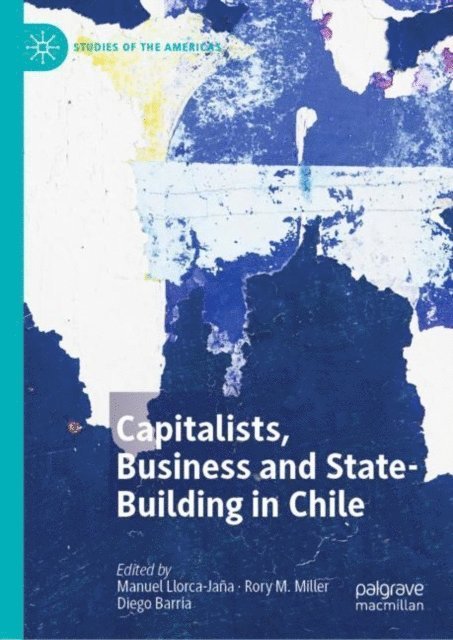Diego Barria, Rory M. Miller, Manuel Llorca-Jana - Capitalists, Business and State-Building in Chile, E-bok