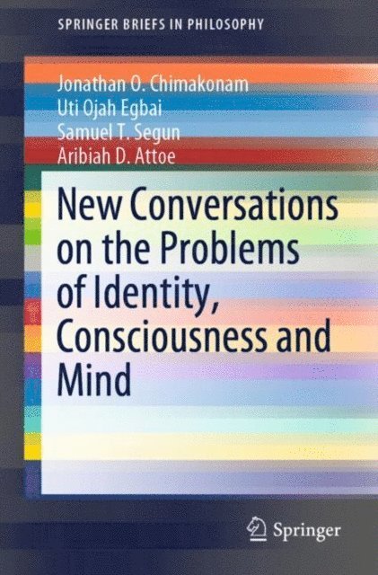 Aribiah D. Attoe, Samuel  T. Segun, Uti Ojah Egbai, Jonathan O. Chimakonam - New Conversations on the Problems of Identity, Consciousness and Mind, E-bok