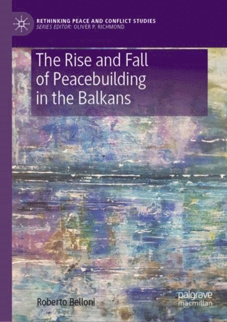 Roberto Belloni - Rise and Fall of Peacebuilding in the Balkans, E-bok