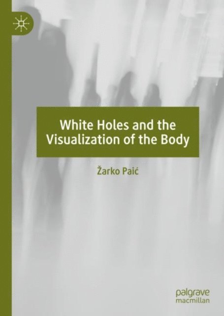 Zarko Paic - White Holes and the Visualization of the Body, E-bok