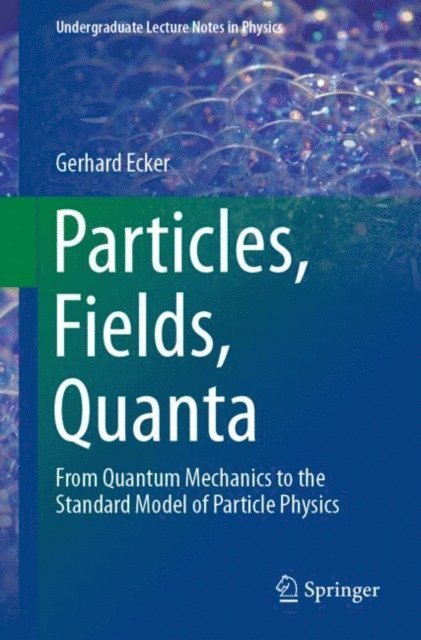 Gerhard Ecker - Particles, Fields, Quanta, E-bok
