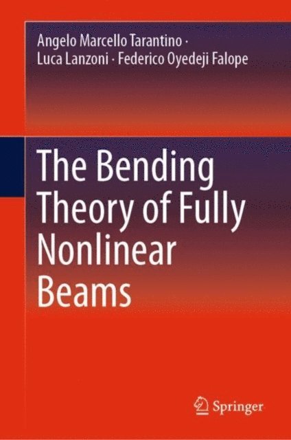 Federico Oyedeji Falope, Luca Lanzoni, Angelo Marcello Tarantino - Bending Theory of Fully Nonlinear Beams, E-bok