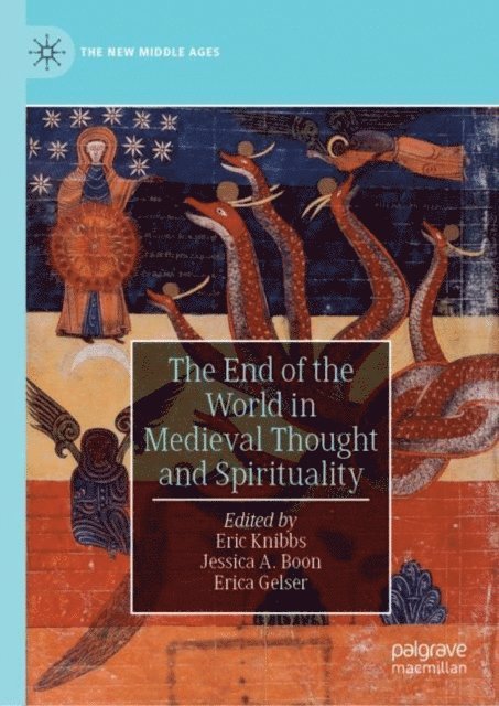 Erica Gelser, Jessica A. Boon, Eric Knibbs - End of the World in Medieval Thought and Spirituality, E-bok