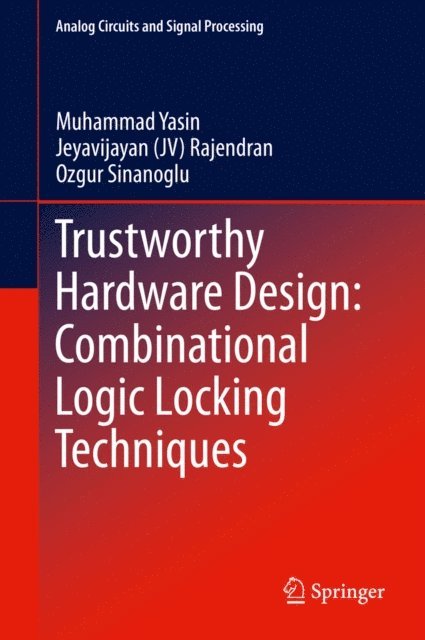 Ozgur Sinanoglu, Jeyavijayan (JV) Rajendran, Muhammad Yasin - Trustworthy Hardware Design: Combinational Logic Locking Techniques, E-bok