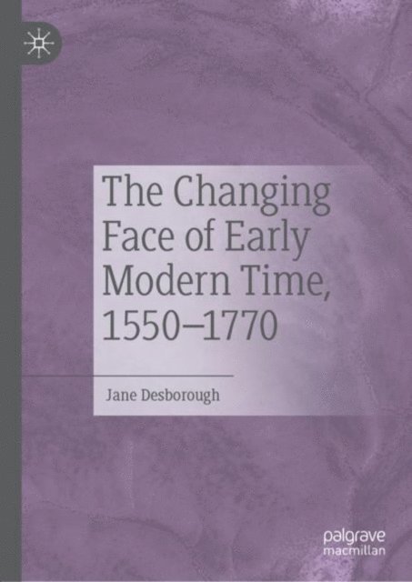 Jane Desborough - Changing Face of Early Modern Time, 1550-1770, E-bok