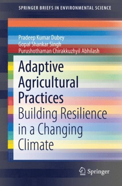 Purushothaman Chirakkuzhyil Abhilash, Gopal Shankar Singh, Pradeep Kumar Dubey - Adaptive Agricultural Practices, E-bok