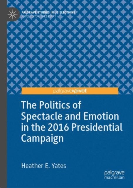 Heather E. Yates - Politics of Spectacle and Emotion in the 2016 Presidential Campaign, E-bok