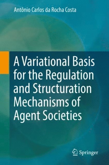 Antonio Carlos da Rocha Costa - Variational Basis for the Regulation and Structuration Mechanisms of Agent Societies, E-bok