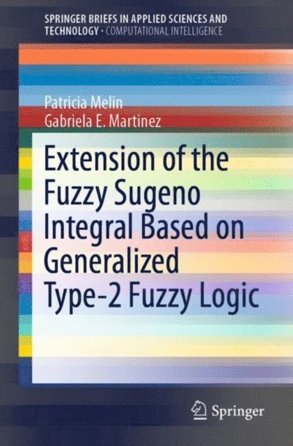 Gabriela E. Martinez, Patricia Melin - Extension of the Fuzzy Sugeno Integral Based on Generalized Type-2 Fuzzy Logic, E-bok