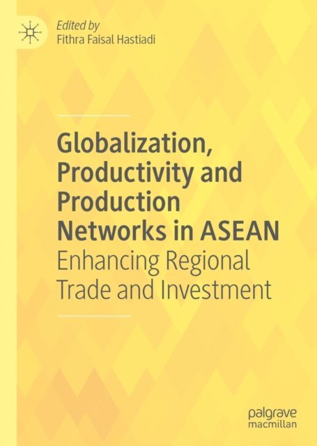 Fithra Faisal Hastiadi - Globalization, Productivity and Production Networks in ASEAN, E-bok