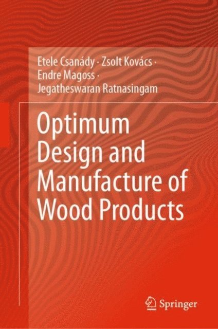 Jegatheswaran Ratnasingam, Endre Magoss, Zsolt Kovacs, Etele Csanady - Optimum Design and Manufacture of Wood Products, E-bok