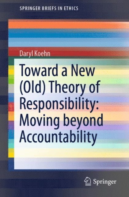 Daryl Koehn - Toward a New (Old) Theory of Responsibility: Moving beyond Accountability, E-bok