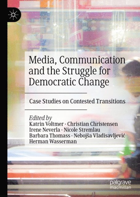 Herman Wasserman, Nebojsa Vladisavljevic, Barbara Thomass, Nicole Stremlau, Irene Neverla, Christian Christensen, Katrin Voltmer - Media, Communication and the Struggle for Democratic Change, E-bok