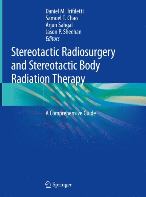 Jason P. Sheehan, Arjun Sahgal, Samuel T. Chao, Daniel M. Trifiletti - Stereotactic Radiosurgery and Stereotactic Body Radiation Therapy, E-bok