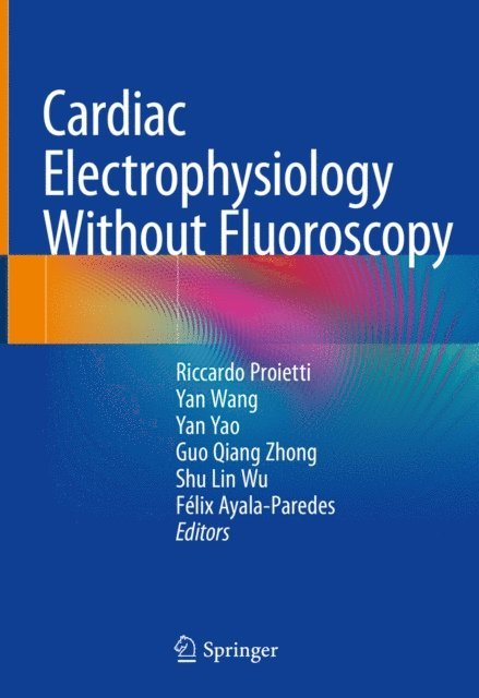 Felix Ayala-Paredes, Shu Lin Wu, Guo Qiang Zhong, Yan Yao, Yan Wang, Riccardo Proietti - Cardiac Electrophysiology Without Fluoroscopy, E-bok
