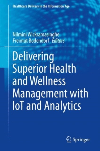 Freimut Bodendorf, Nilmini Wickramasinghe - Delivering Superior Health and Wellness Management with IoT and Analytics, E-bok