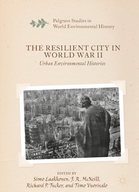 Timo Vuorisalo, Richard P. Tucker, J. R. McNeill, Simo Laakkonen - Resilient City in World War II, E-bok