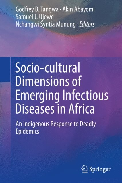Nchangwi Syntia Munung, Samuel J. Ujewe, Akin Abayomi, Godfrey B. Tangwa - Socio-cultural Dimensions of Emerging Infectious Diseases in Africa, E-bok
