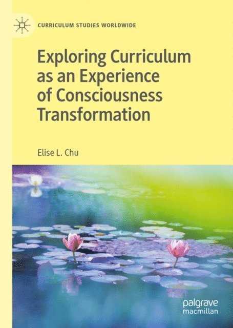 Elise L. Chu - Exploring Curriculum as an Experience of Consciousness Transformation, E-bok
