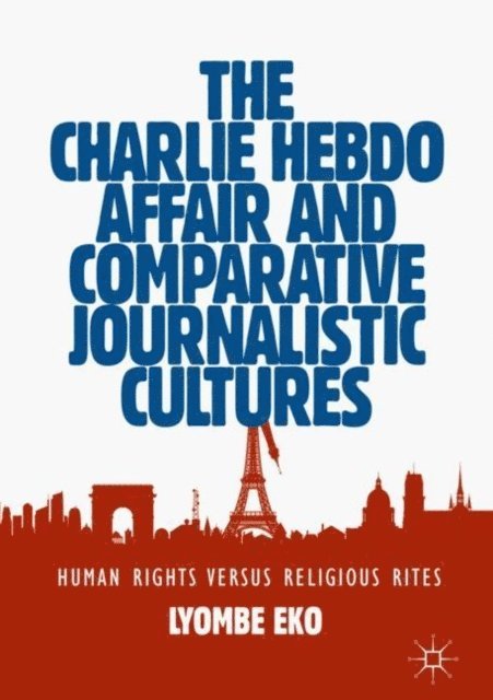 Lyombe Eko - Charlie Hebdo Affair and Comparative Journalistic Cultures, E-bok